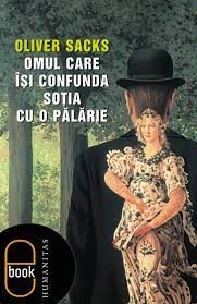 Jonathan Davis, Will Self, Oliver Sacks: Omul care îsi confunda sotia cu o palarie (2005, Humanitas)